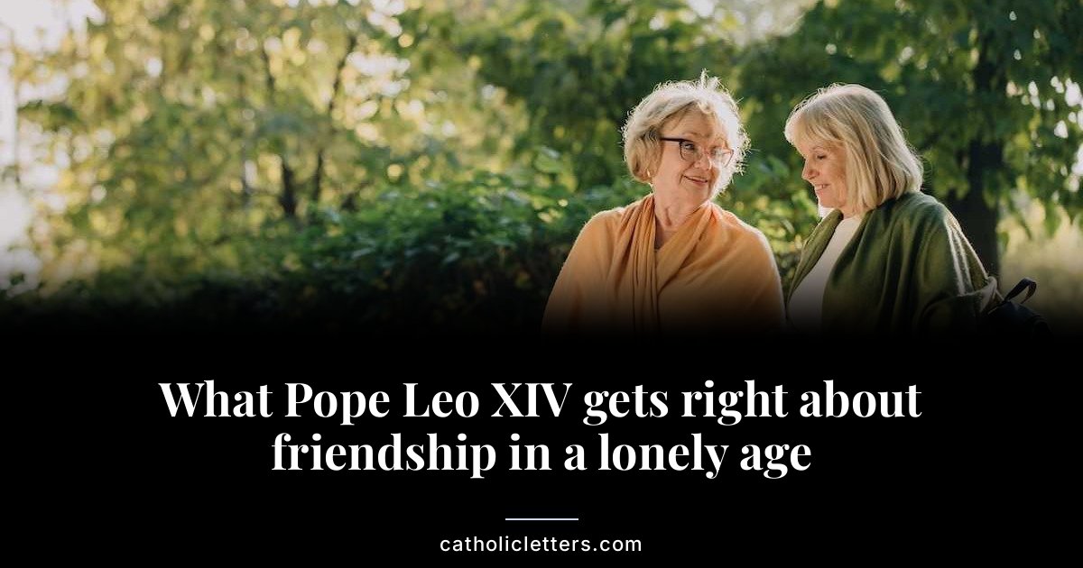 What Pope Leo XIV gets right about friendship in a lonely age