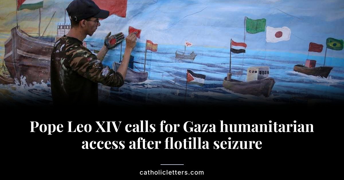 Pope Leo XIV calls for Gaza humanitarian access after flotilla seizure