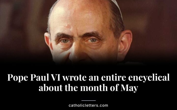 Pope Paul VI wrote an entire encyclical about the month of May