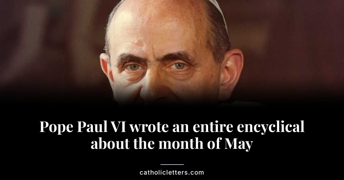 Pope Paul VI wrote an entire encyclical about the month of May