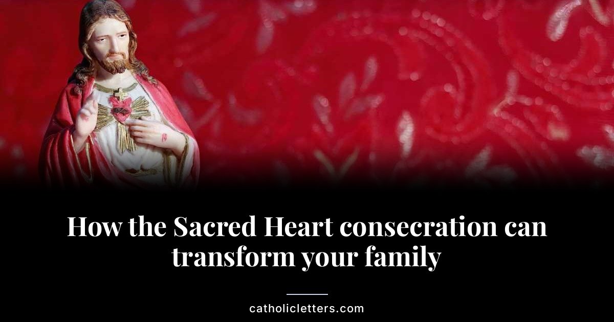 How the Sacred Heart consecration can transform your family