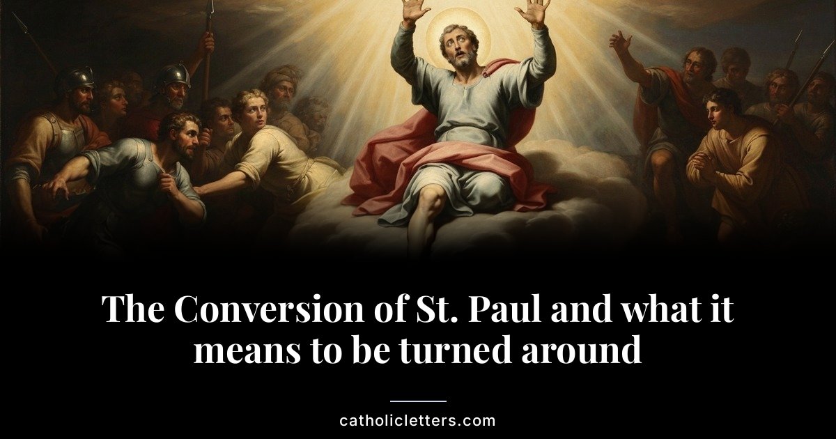 The Conversion of St. Paul and what it means to be turned around 1 The Conversion of St. Paul and what it means to be turned around