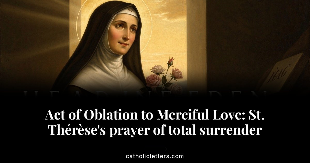 Act of Oblation to Merciful Love: St. Thérèse's prayer of total surrender 1 Act of Oblation to Merciful Love: St. Thérèse’s prayer of total surrender
