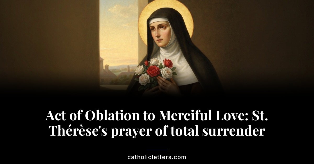 Act of Oblation to Merciful Love: St. Thérèse's prayer of total surrender 1 Act of Oblation to Merciful Love: St. Thérèse’s prayer of total surrender