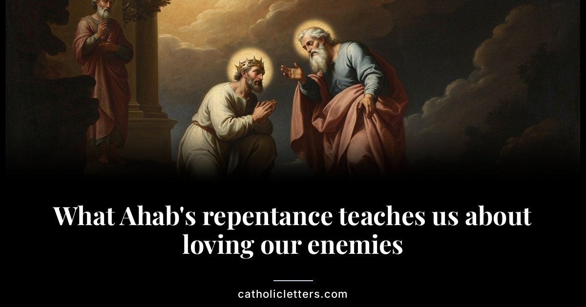 What Ahab’s repentance teaches us about loving our enemies