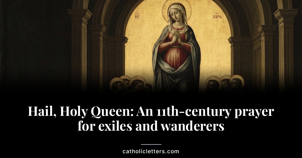 Hail, Holy Queen: An 11th-century prayer for exiles and wanderers