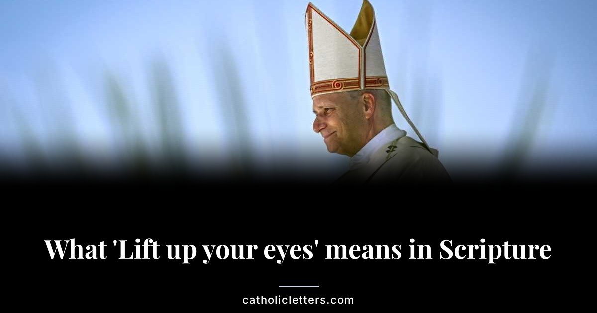 What ‘Lift up your eyes’ means in Scripture