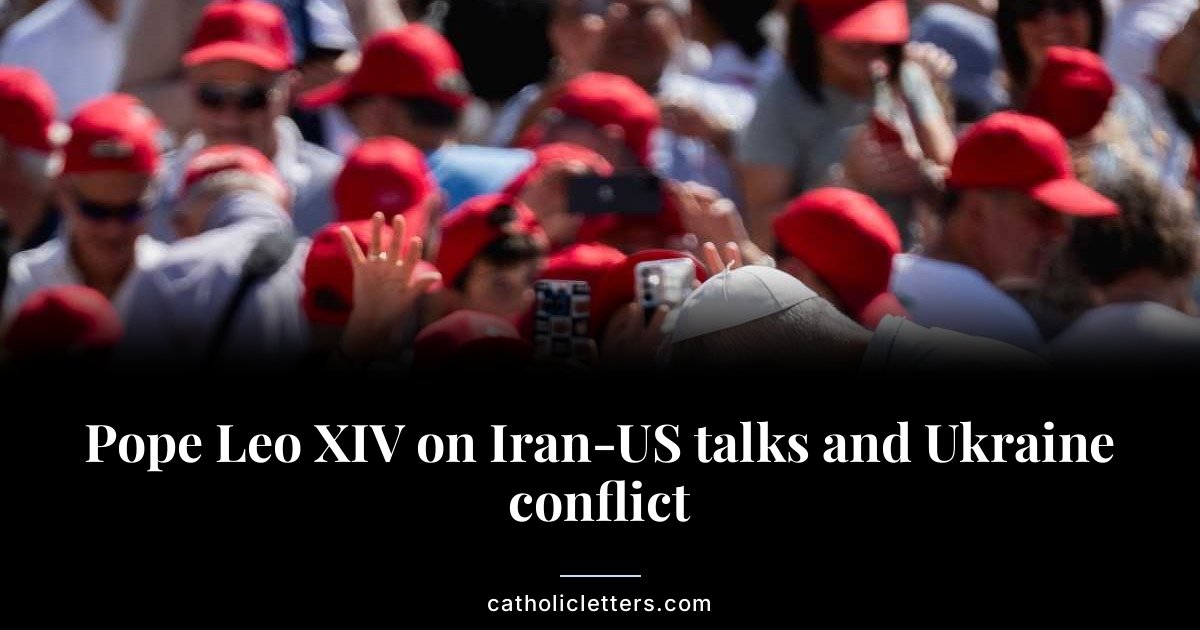 Pope Leo XIV on Iran-US talks and Ukraine conflict