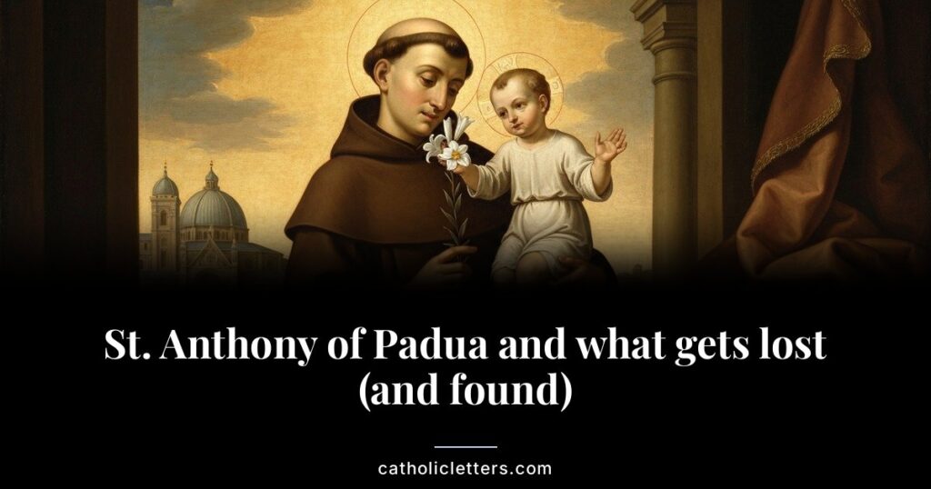 June 13 marks the memorial of St. Anthony of Padua, Doctor of the Church and patron of lost things. His story offers more than a prayer for car keys.