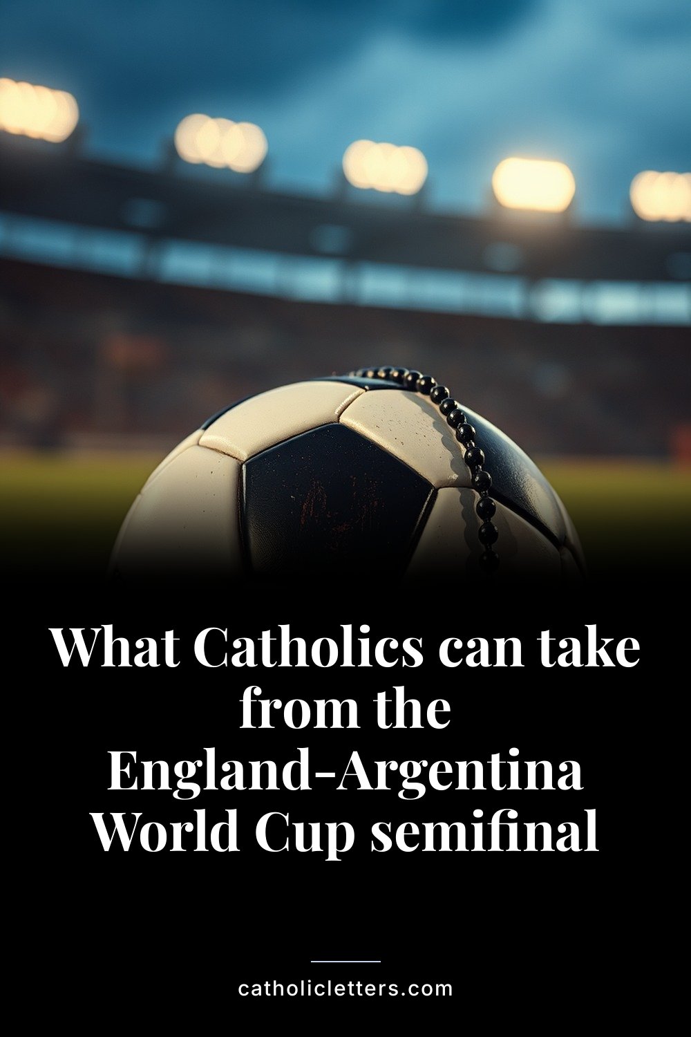What Catholics can take from the England-Argentina World Cup semifinal — Pinterest pin