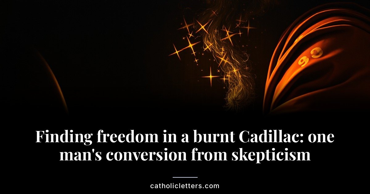 Finding freedom in a burnt Cadillac: one man's conversion from skepticism 1 Finding freedom in a burnt Cadillac: one man’s conversion from skepticism