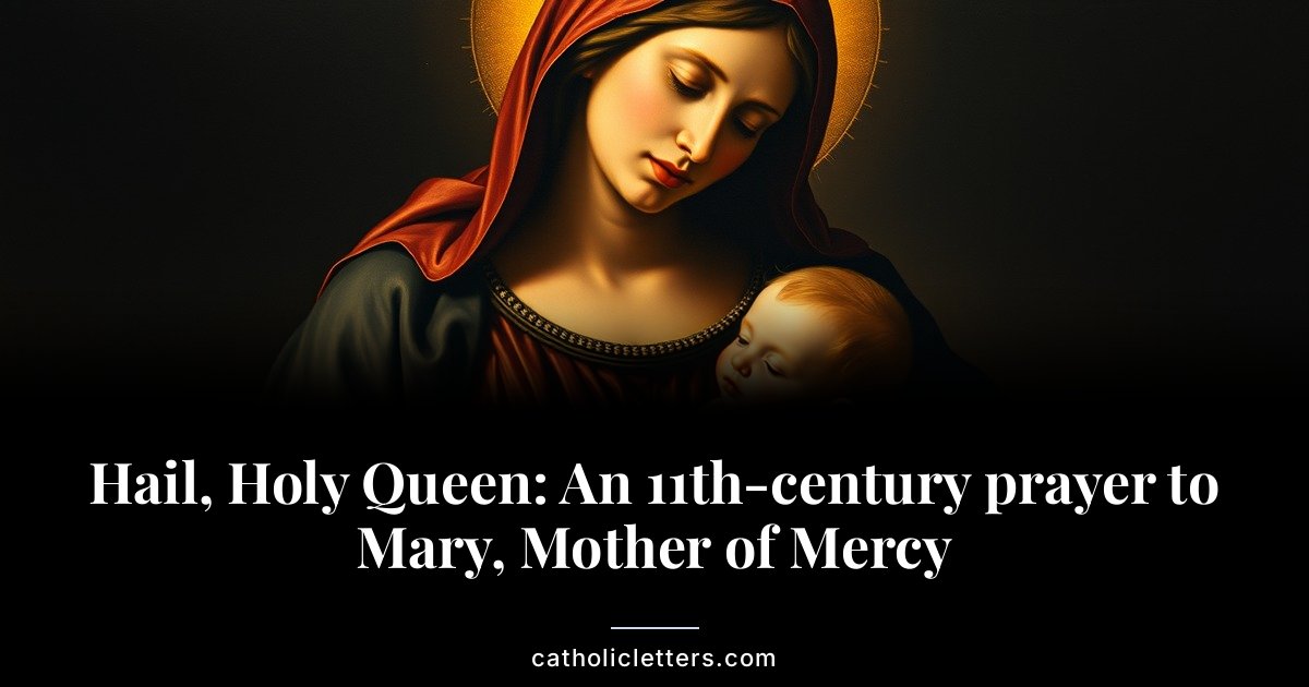 Hail, Holy Queen: An 11th-century prayer to Mary, Mother of Mercy 1 Hail, Holy Queen: An 11th-century prayer to Mary, Mother of Mercy