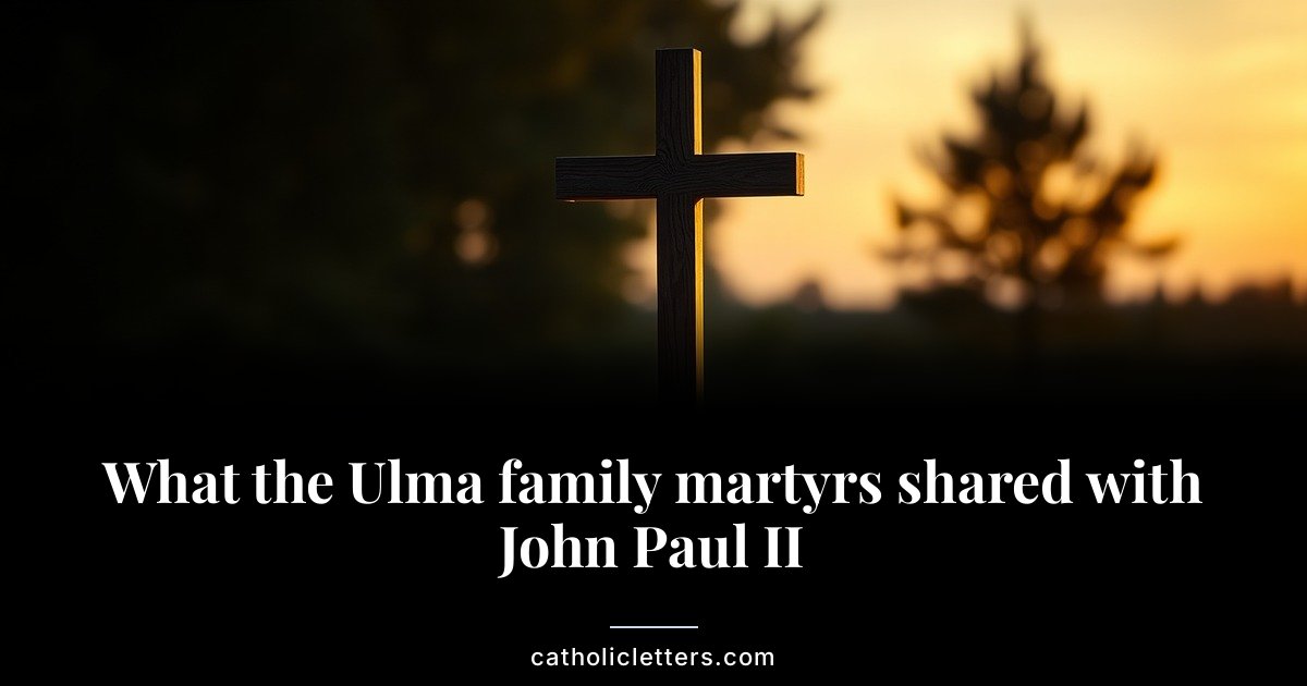 What the Ulma family martyrs shared with John Paul II 1 What the Ulma family martyrs shared with John Paul II