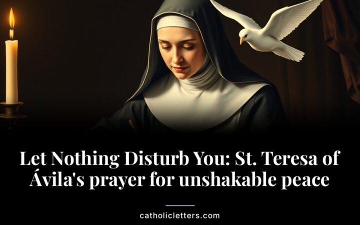 Let Nothing Disturb You: St. Teresa of Ávila’s prayer for unshakable peace