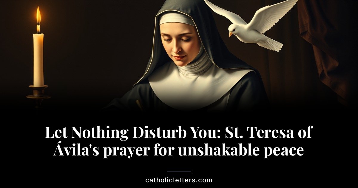 Let Nothing Disturb You: St. Teresa of Ávila's prayer for unshakable peace 1 Let Nothing Disturb You: St. Teresa of Ávila’s prayer for unshakable peace