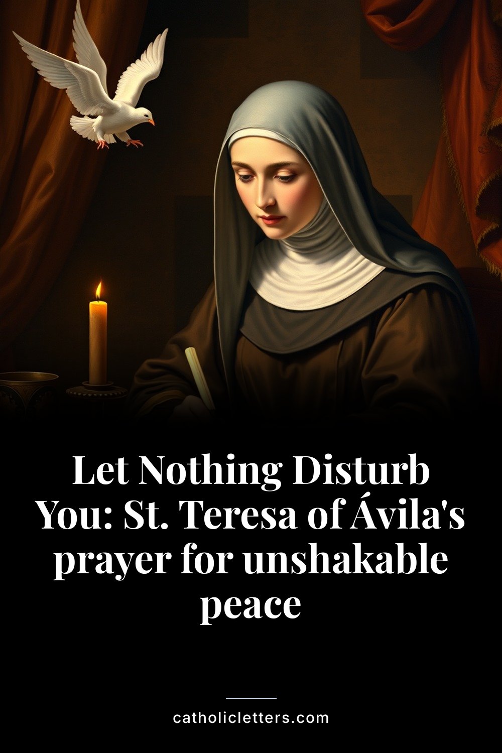Let Nothing Disturb You: St. Teresa of Ávila's prayer for unshakable peace 2 Let Nothing Disturb You: St. Teresa of Ávila's prayer for unshakable peace — Pinterest pin