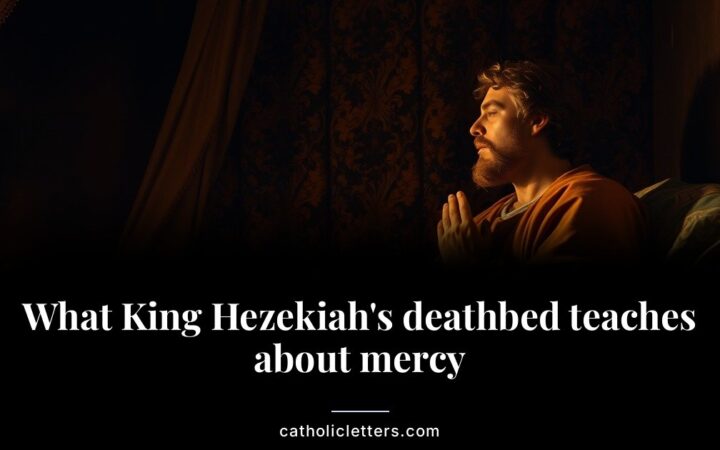 What King Hezekiah’s deathbed teaches about mercy