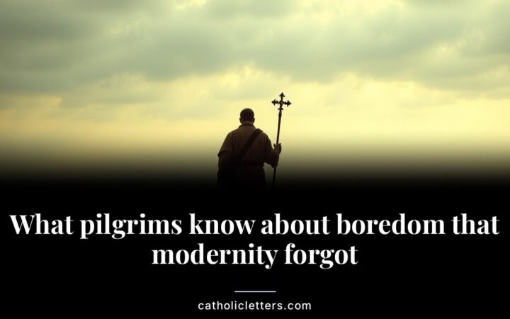What pilgrims know about boredom that modernity forgot